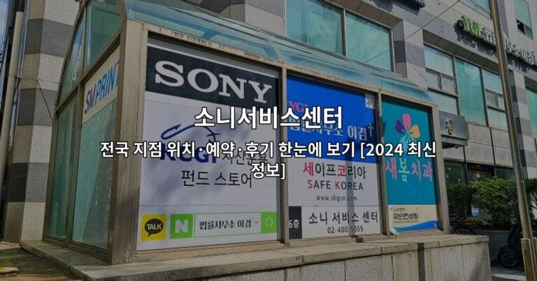 소니서비스센터 전국 지점 위치·예약·후기 한눈에 보기 [2024 최신정보]