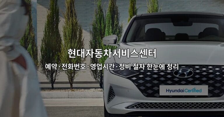 현대자동차서비스센터 예약·전화번호·영업시간·정비 절차 한눈에 정리