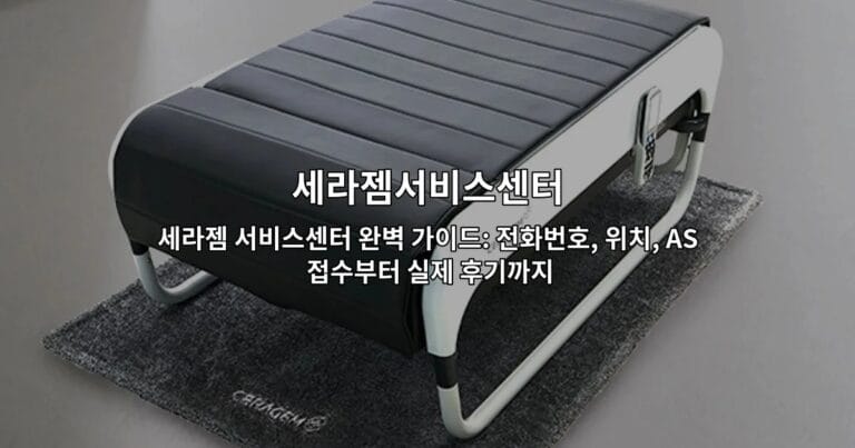 세라젬 서비스센터 완벽 가이드: 전화번호, 위치, AS 접수부터 실제 후기까지