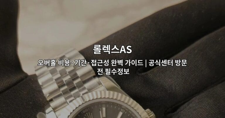 롤렉스AS 오버홀 비용·기간·접근성 완벽 가이드 | 공식센터 방문 전 필수정보