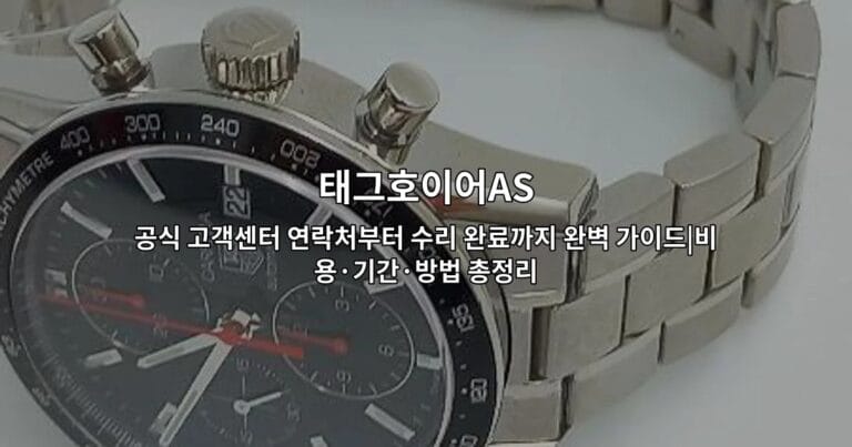 태그호이어AS 공식 고객센터 연락처부터 수리 완료까지 완벽 가이드|비용·기간·방법 총정리
